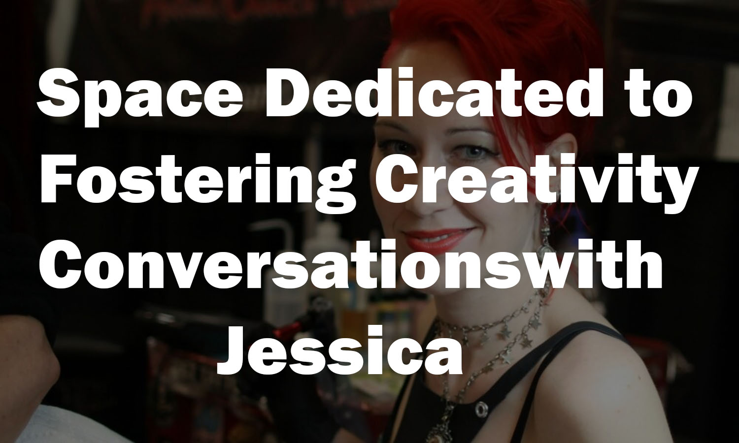 Space Dedicated to Fostering Creativity ConversationswithJessica
